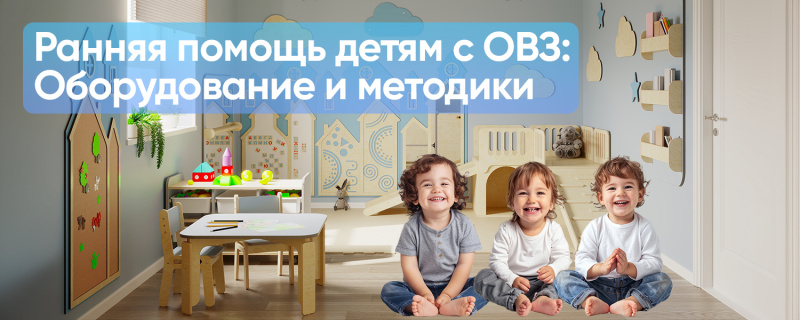 Ранняя помощь детям с ОВЗ: оборудование и методики